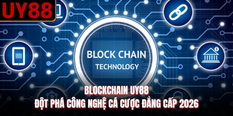 Blockchain UY88 - Đột Phá Công Nghệ Cá Cược Đẳng Cấp 2026