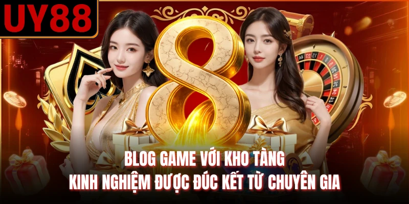 Blog game với kho tàng kinh nghiệm được đúc kết từ chuyên gia