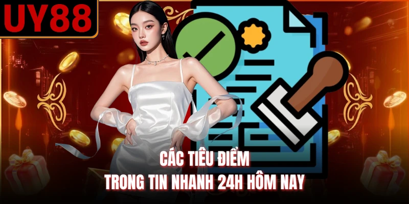 Các tiêu điểm trong tin nhanh 24h hôm nay