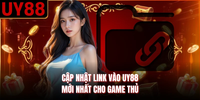 Cập nhật link vào UY88 mới nhất cho game thủ