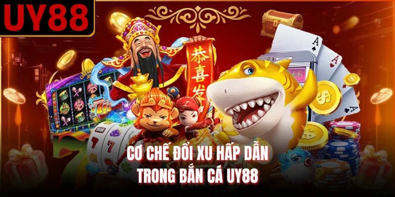 Cơ chế đổi xu hấp dẫn trong bắn cá UY88