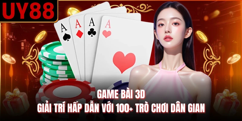 Game Bài 3D - Giải Trí Hấp Dẫn Với 100+ Trò Chơi Dân Gian