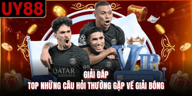 Giải đáp top những câu hỏi thường gặp về giải bóng