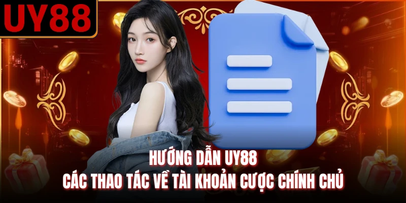 Hướng dẫn UY88 các thao tác về tài khoản cược chính chủ