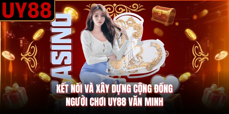 Kết nối và xây dựng cộng đồng người chơi UY88 văn minh