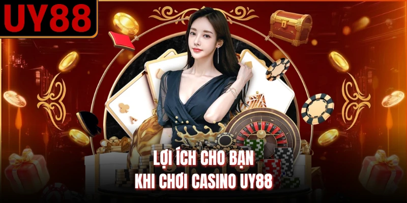 Lợi ích cho bạn khi chơi casino UY88