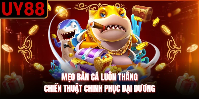 Mẹo Bắn Cá Luôn Thắng – Chiến Thuật Chinh Phục Đại Dương