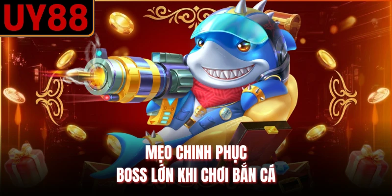 Mẹo chinh phục boss lớn khi chơi bắn cá