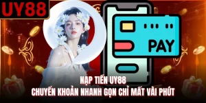 Nạp Tiền UY88 - Chuyển Khoản Nhanh Gọn Chỉ Mất Vài Phút