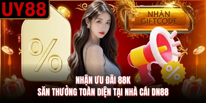 Nhận Ưu Đãi 88K - Săn Thưởng Toàn Diện Tại Nhà Cái DN88