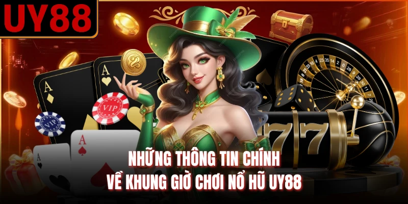 Những thông tin chính về khung giờ chơi nổ hũ UY88