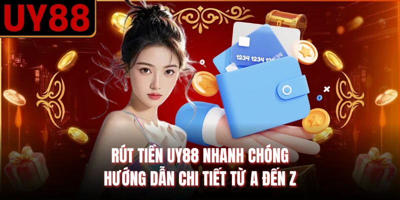 Rút Tiền UY88 Nhanh Chóng | Hướng Dẫn Chi Tiết Từ A Đến Z