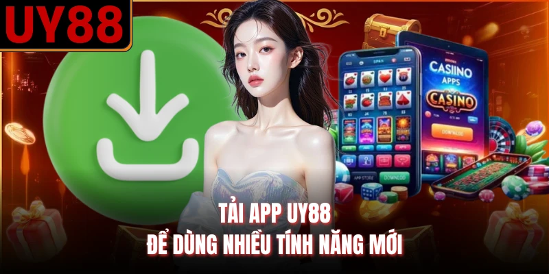 Tải app UY88 để dùng nhiều tính năng mới