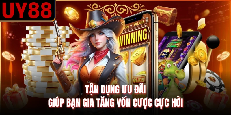 Tận dụng ưu đãi giúp bạn gia tăng vốn cược cực hời