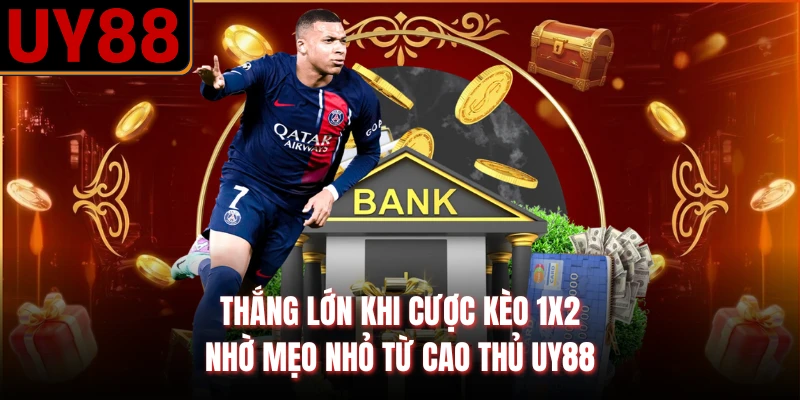 Thắng lớn khi cược kèo 1x2 nhờ mẹo nhỏ từ cao thủ UY88