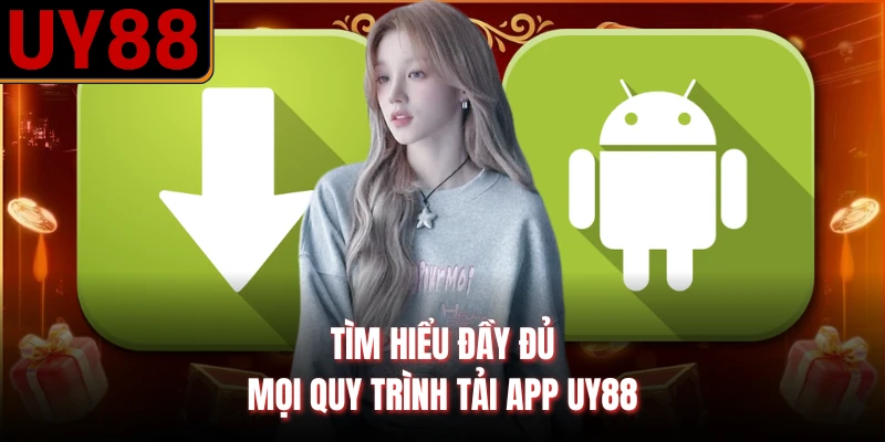 Tìm hiểu đầy đủ mọi quy trình tải app UY88