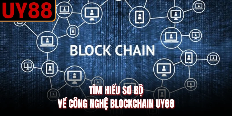 Tìm hiểu sơ bộ về công nghệ blockchain UY88