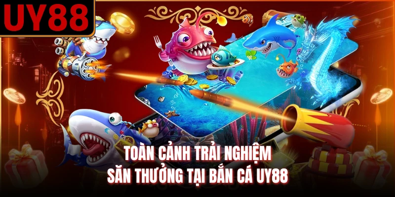 Toàn cảnh trải nghiệm săn thưởng tại bắn cá UY88