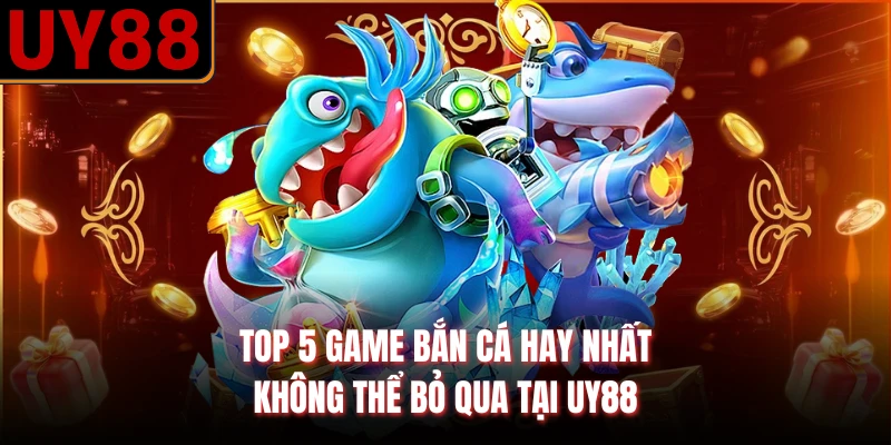 Top 5 Game Bắn Cá Hay Nhất Không Thể Bỏ Qua Tại UY88